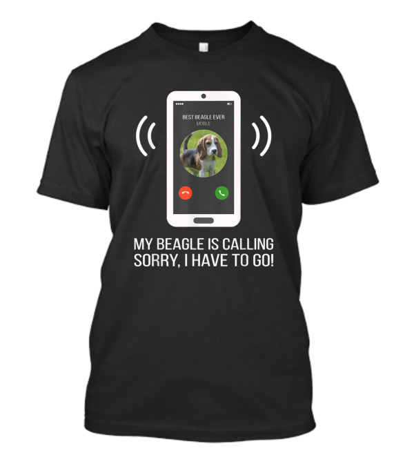 Best Beagle Ever Mobile My Beagle Is Calling Sorry I Have To Go T-Shirt