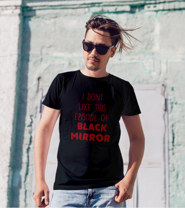 I Dont Like This Episode Of Black Mirror T-Shirt