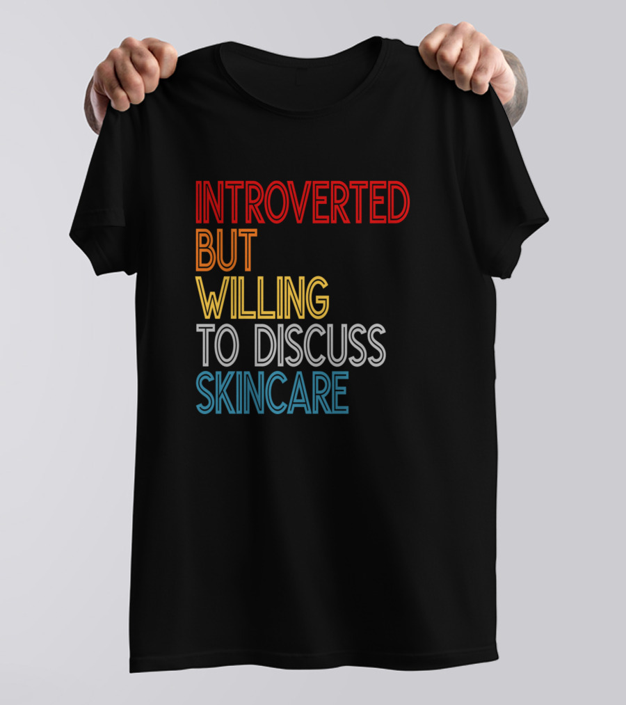 Introverted But Willing To Discuss Skincare T-Shirt