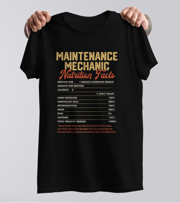 Maintenance Mechanic Nutrition Facts Serving Miracle Working Genius Hard Working Unrivalled Skill Determination Pride Caffeine Total Freakin' Badass Adrenaline T-Shirt