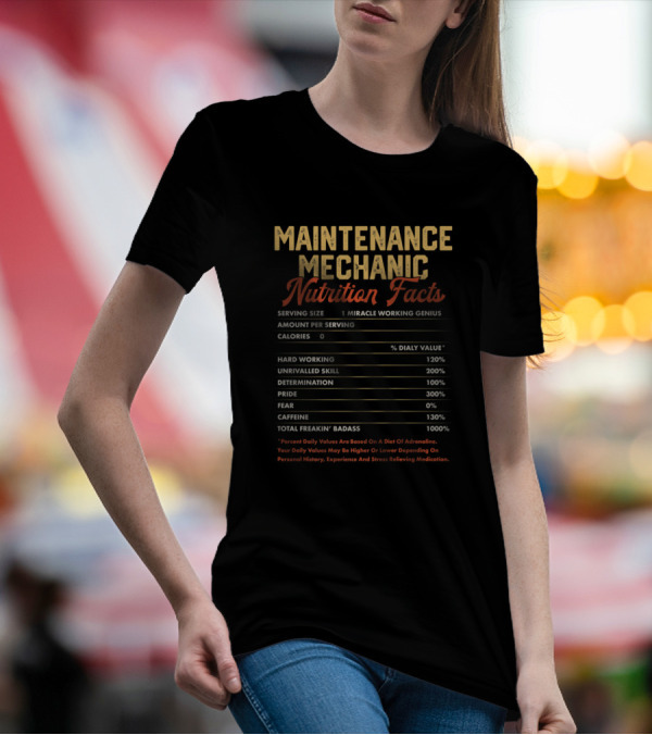 Maintenance Mechanic Nutrition Facts Serving Miracle Working Genius Hard Working Unrivalled Skill Determination Pride Caffeine Total Freakin' Badass Adrenaline T-Shirt
