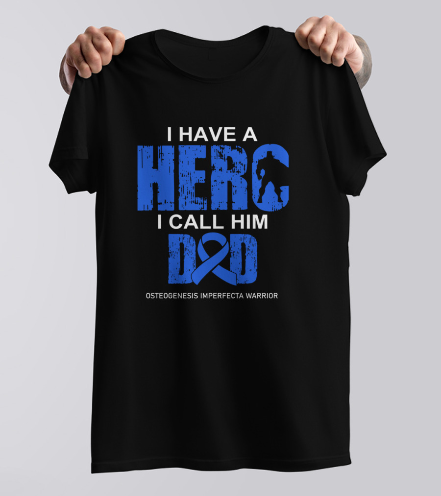 Osteogenesis Imperfecta Warrior I Have A Hero I Call Him Dad T-Shirt