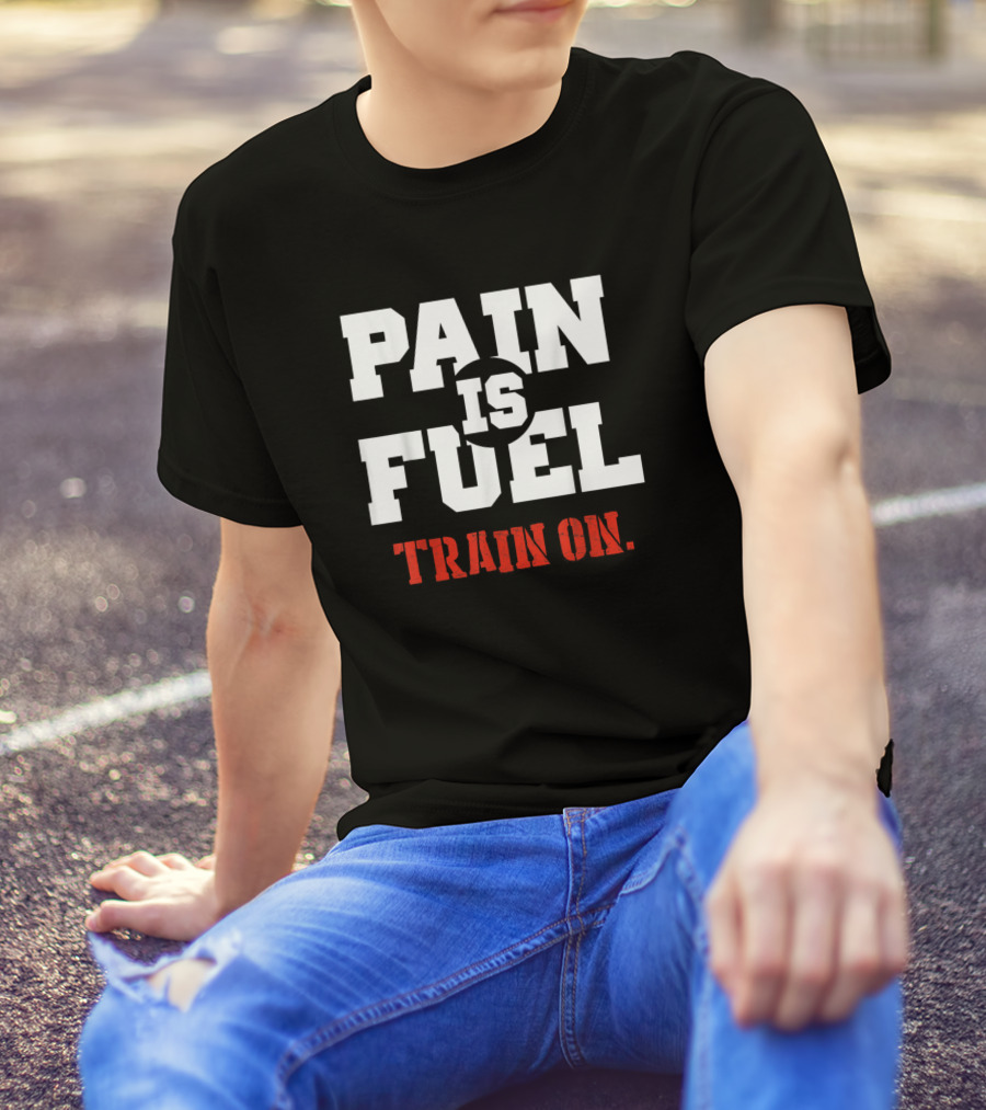 Pain Is Fuel Train On Heavy Workout Weight Lifting T-Shirt