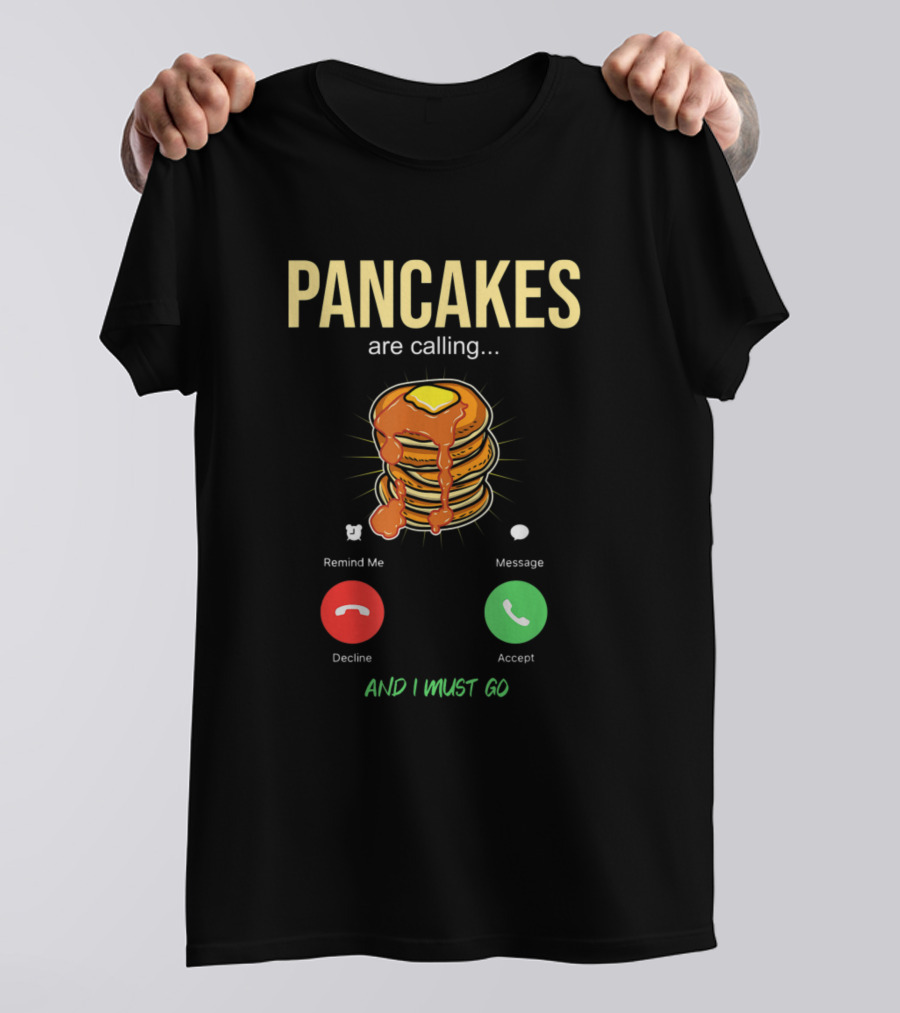 Pancakes Are Calling And I Must Go Breakfast Lover T-Shirt