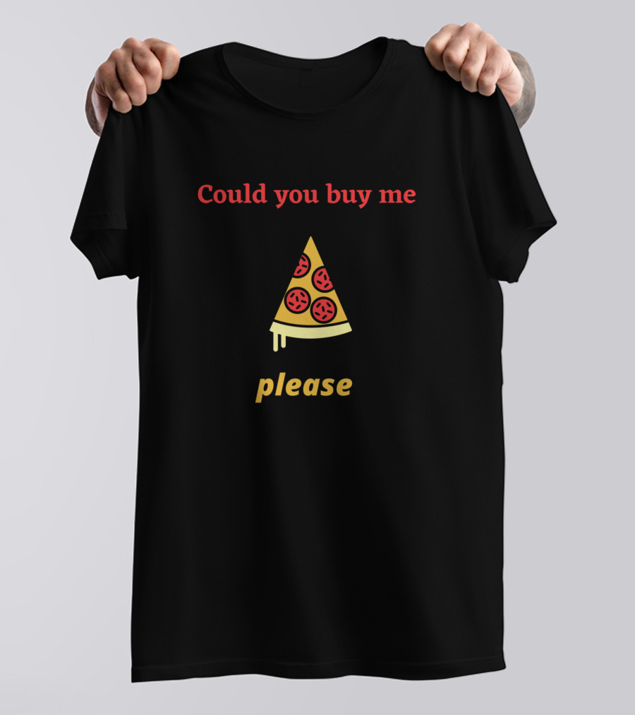 Could You Buy Me Pizza Please T-Shirt