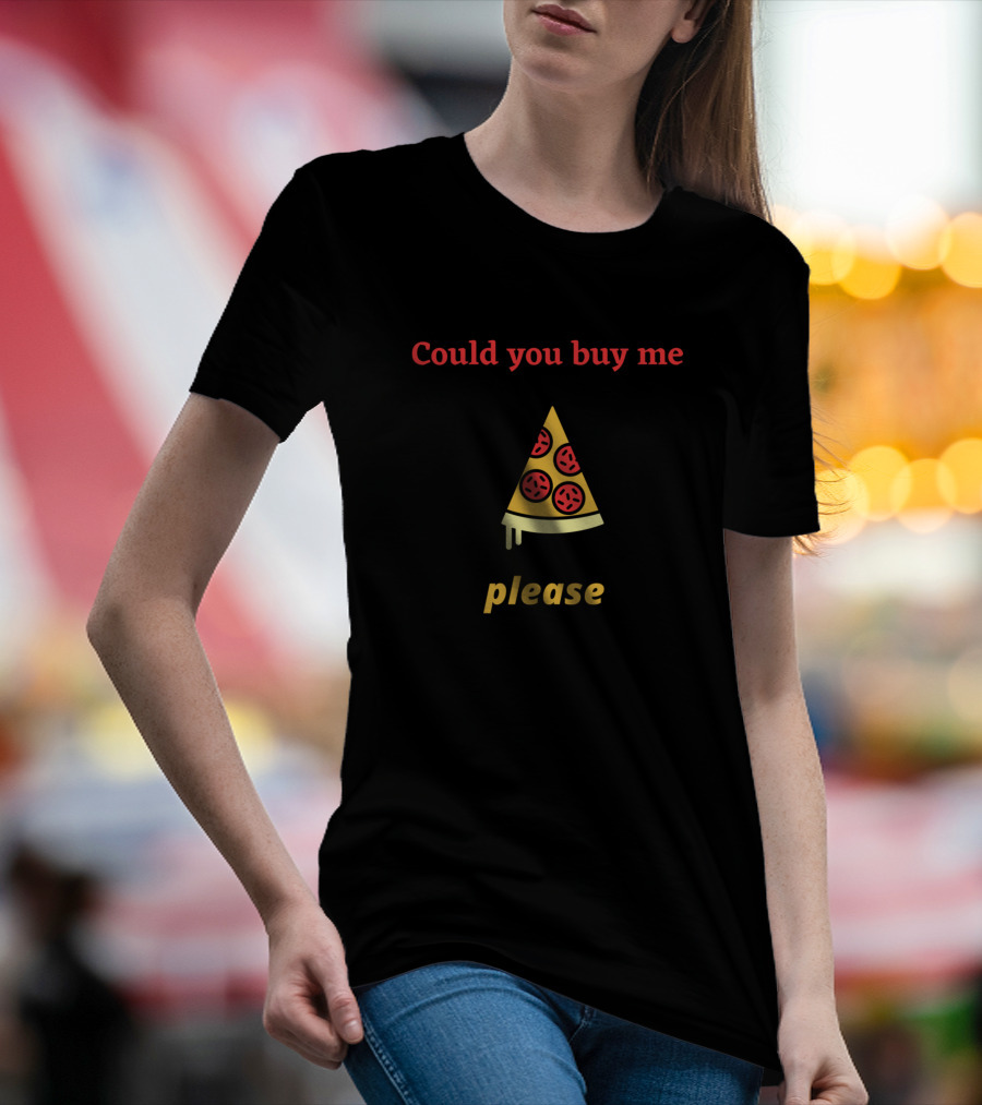 Could You Buy Me Pizza Please T-Shirt