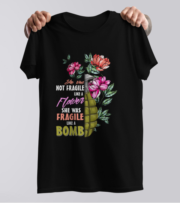 She Was Not Fragile Like A Flower She Was Fragile Like A Bomb T-Shirt