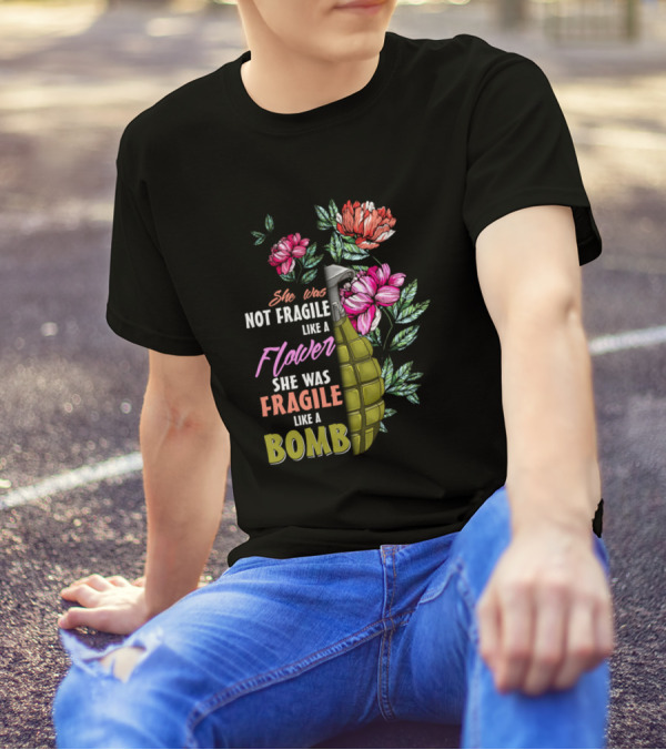 She Was Not Fragile Like A Flower She Was Fragile Like A Bomb T-Shirt