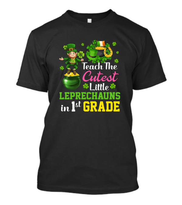 Teach The Cutest Little Leprechauns In 1st Grade St Patricks Day T-Shirt
