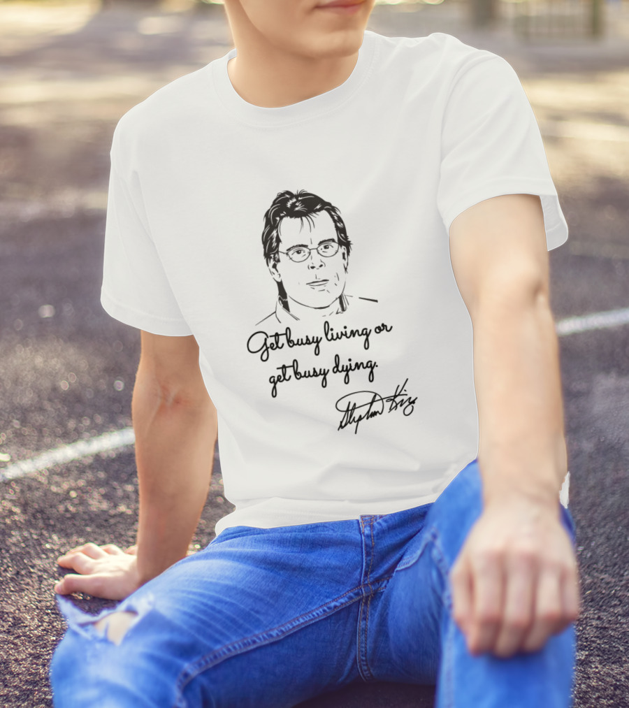Get Busy Living Or Get Busy Dying Stephen King Quotes Different Seasons T-Shirt