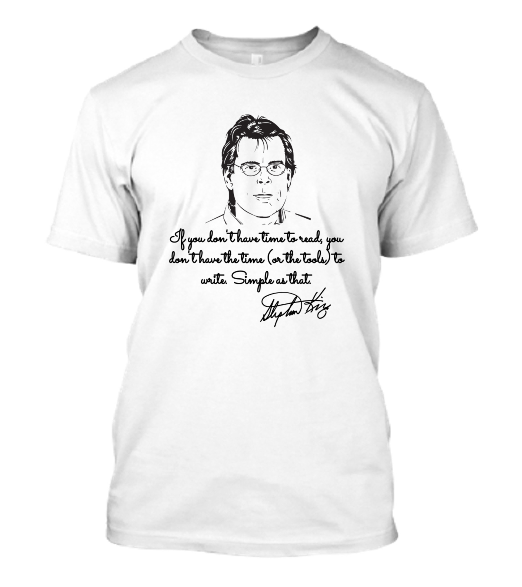 If You Don't Have Time To Read You Don't Have The Time Or The Tools To Write Simple As That Stephen King T-Shirt