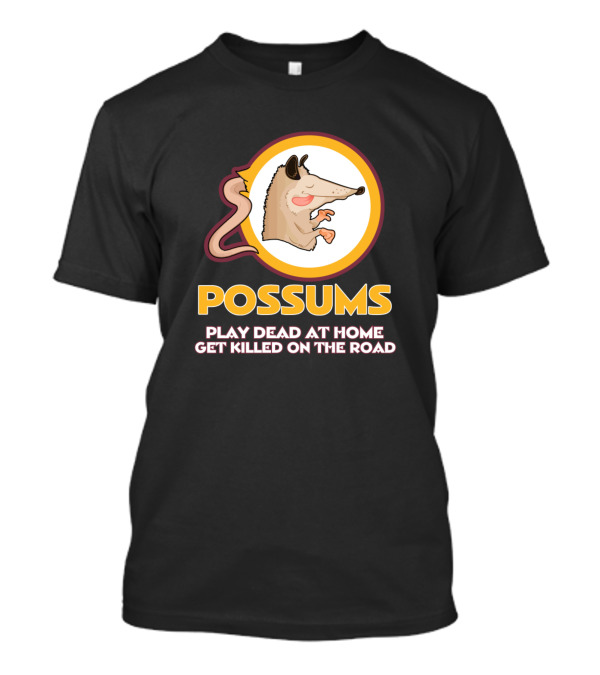 Possums Play Dead At Home Get Killed On The Road Washington Football Team Mascot T-Shirt