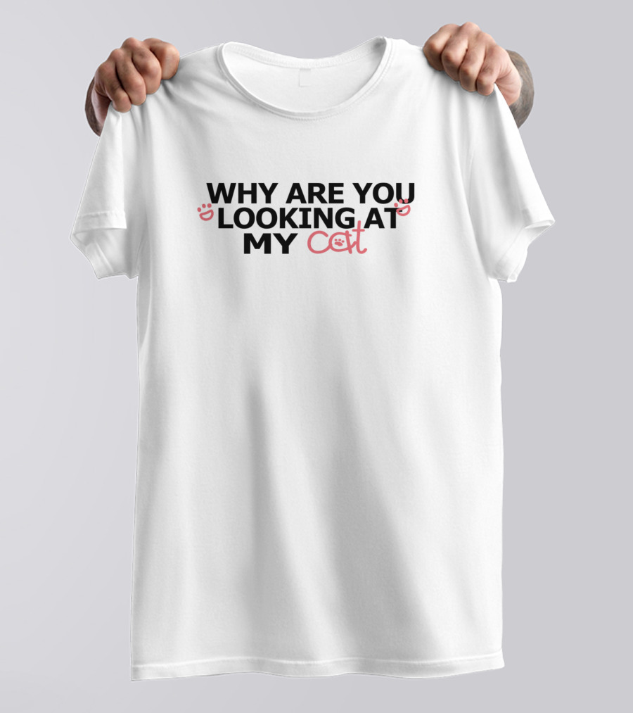 Why Are You Looking At My Cat Whisker Faces T-Shirt