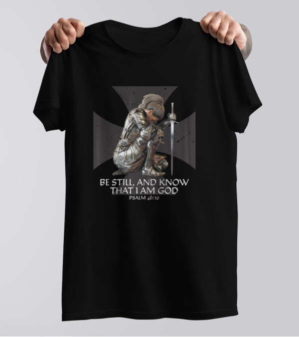 Be Still And Know That I Am God Psalm 46:10 Knight Armor T-Shirt
