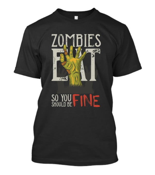 Zombies Eat Green Hand So You Should Be Fine T-Shirt