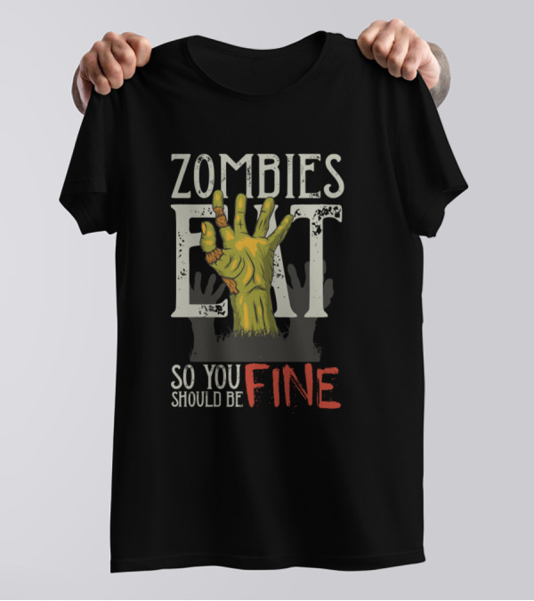 Zombies Eat Green Hand So You Should Be Fine T-Shirt