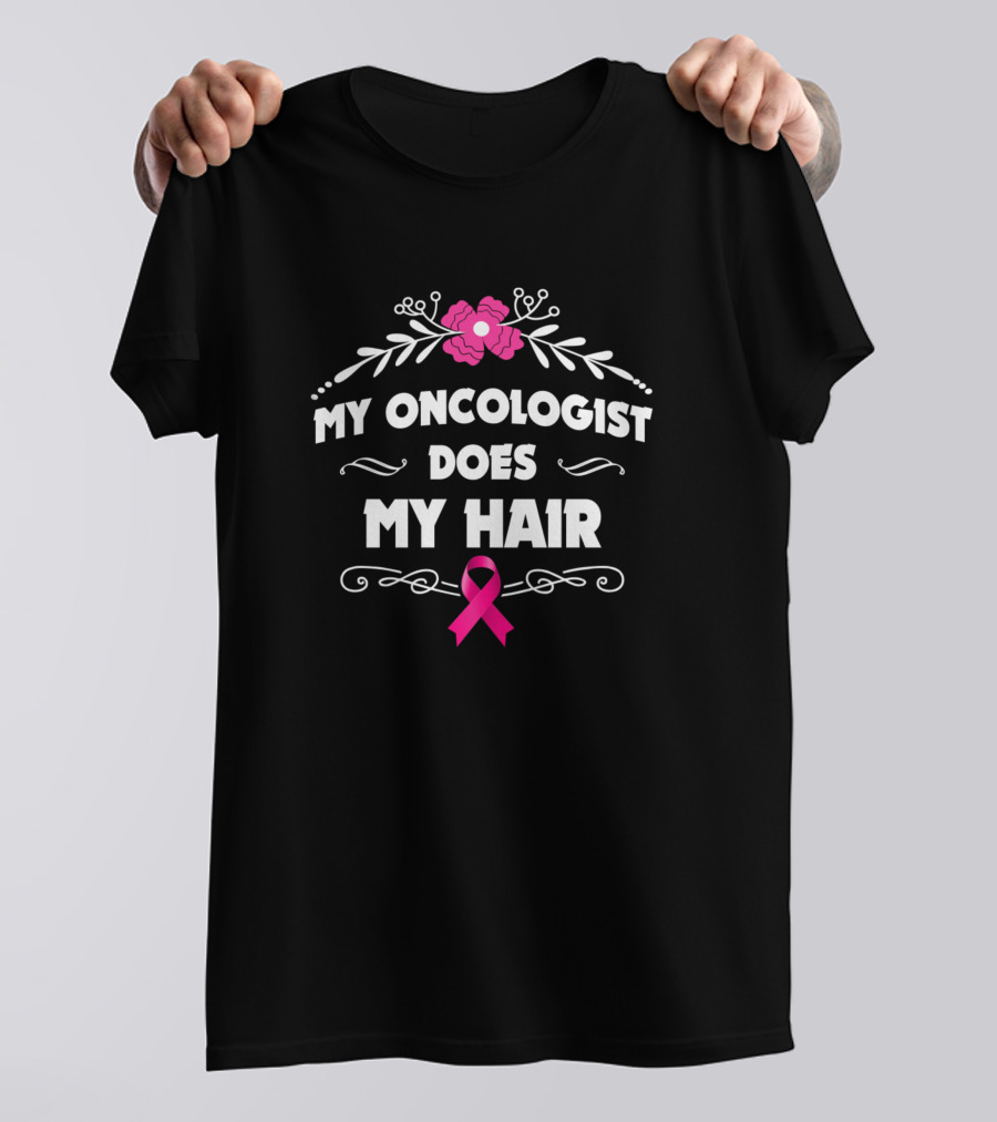 My Oncologist Does My Hair Pink Ribbon Floral T-Shirt