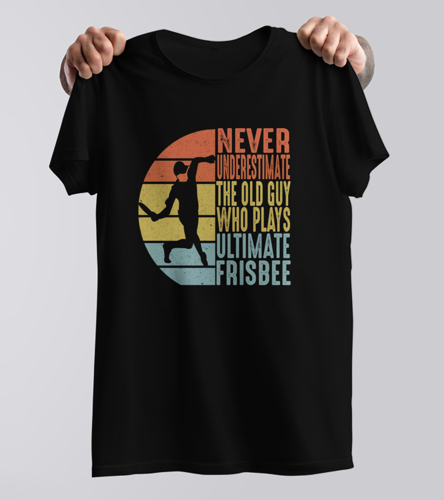 Never Underestimate The Old Guy Who Plays Ultimate Frisbee T-Shirt