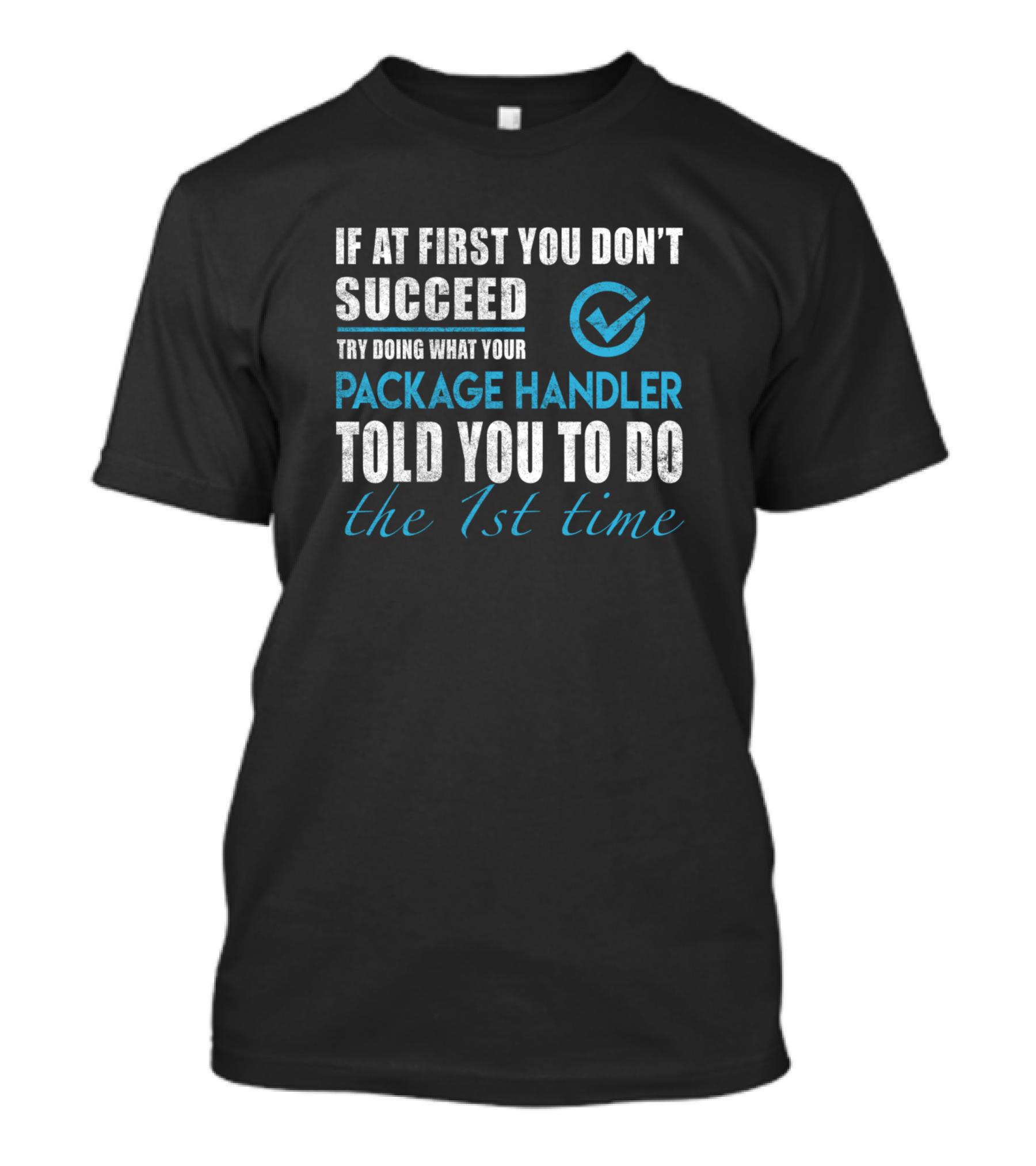 If At First You Don't Succeed Try Doing What Your Package Handler Told You To Do The 1st Time T-Shirt
