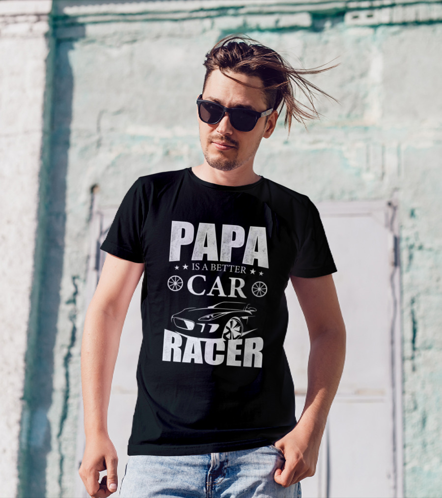 Papa Is A Better Car Racer With Racing Car T-Shirt