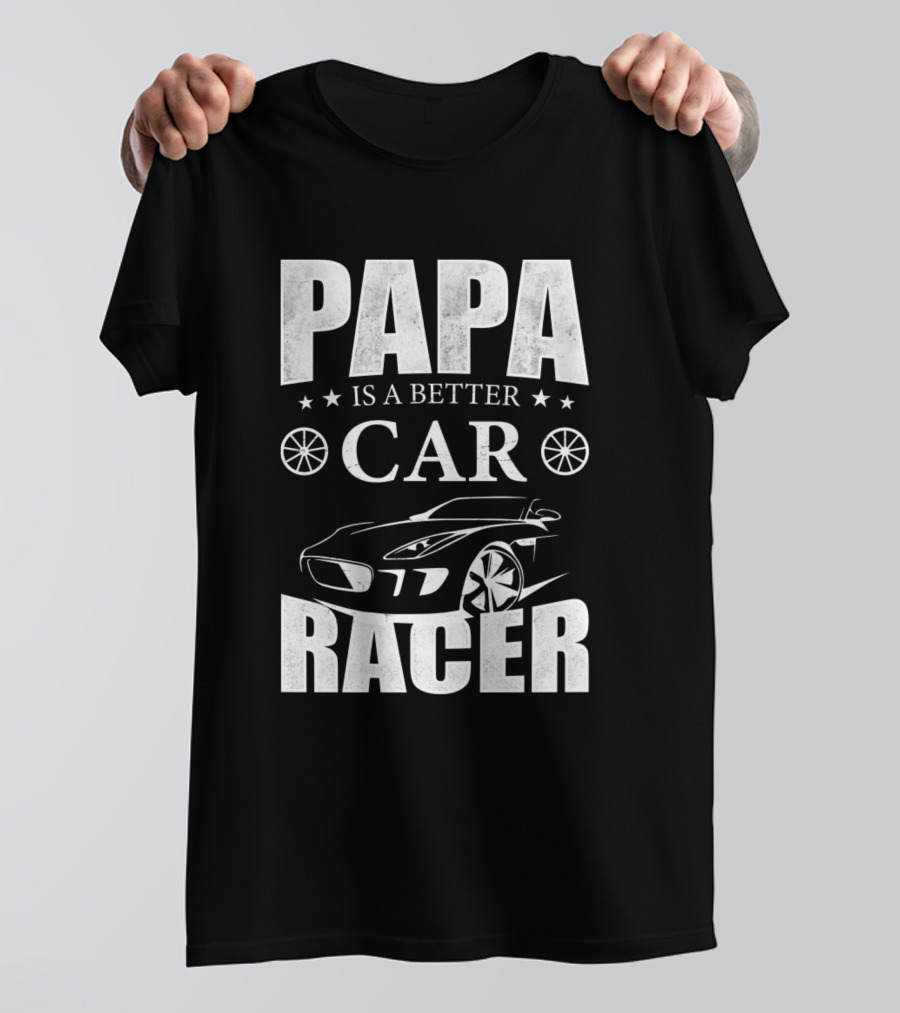 Papa Is A Better Car Racer With Racing Car T-Shirt