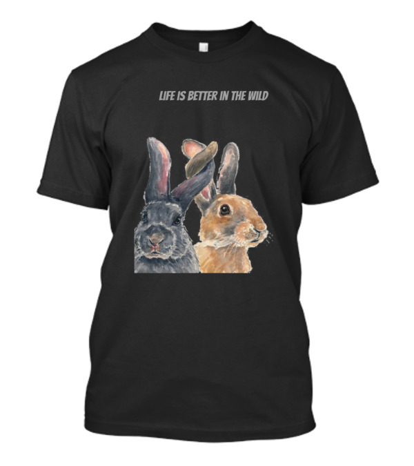 Life Is Better In The Wild Rabbit For People Who Like Outdoors And Wild Anima T-Shirt