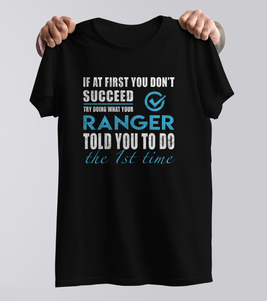 If At First You Don't Succeed Try What Your Ranger Told You To Do The 1st Time T-Shirt