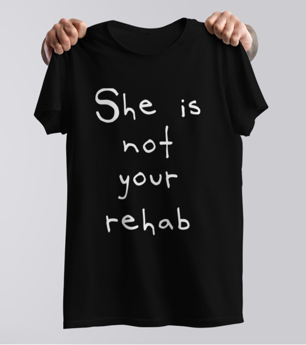 She Is Not Your Rehab Women's Empowerment Message T-Shirt
