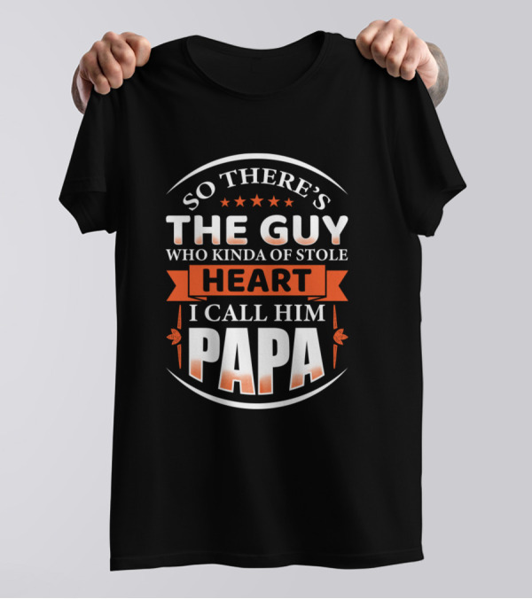 So There's The Guy Who Kinda Stole Heart I Call Him Papa T-Shirt
