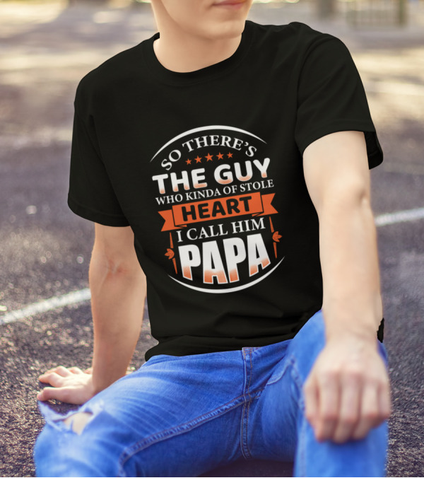 So There's The Guy Who Kinda Stole Heart I Call Him Papa T-Shirt