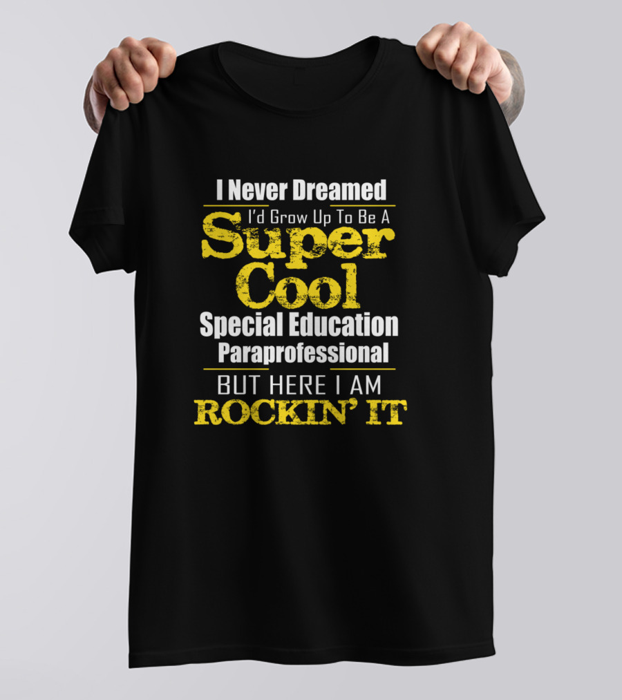 I Never Dreamed I'd Grow Up To Be A Super Cool Special Education Paraprofessional But Here I Am Rockin' It T-Shirt