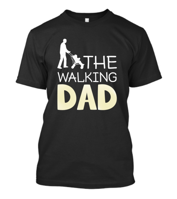The Walking Dad Pushing Stroller T-Shirt