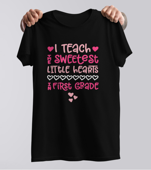 Valentines Day I Teach The Sweetest Little Hearts In First Grade T-Shirt