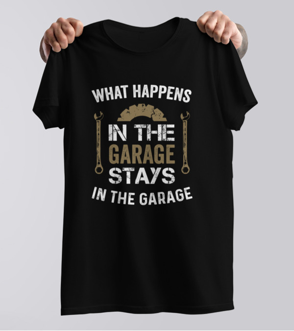 What Happens In The Garage Stays In The Garage Fun Wrench Gear T-Shirt