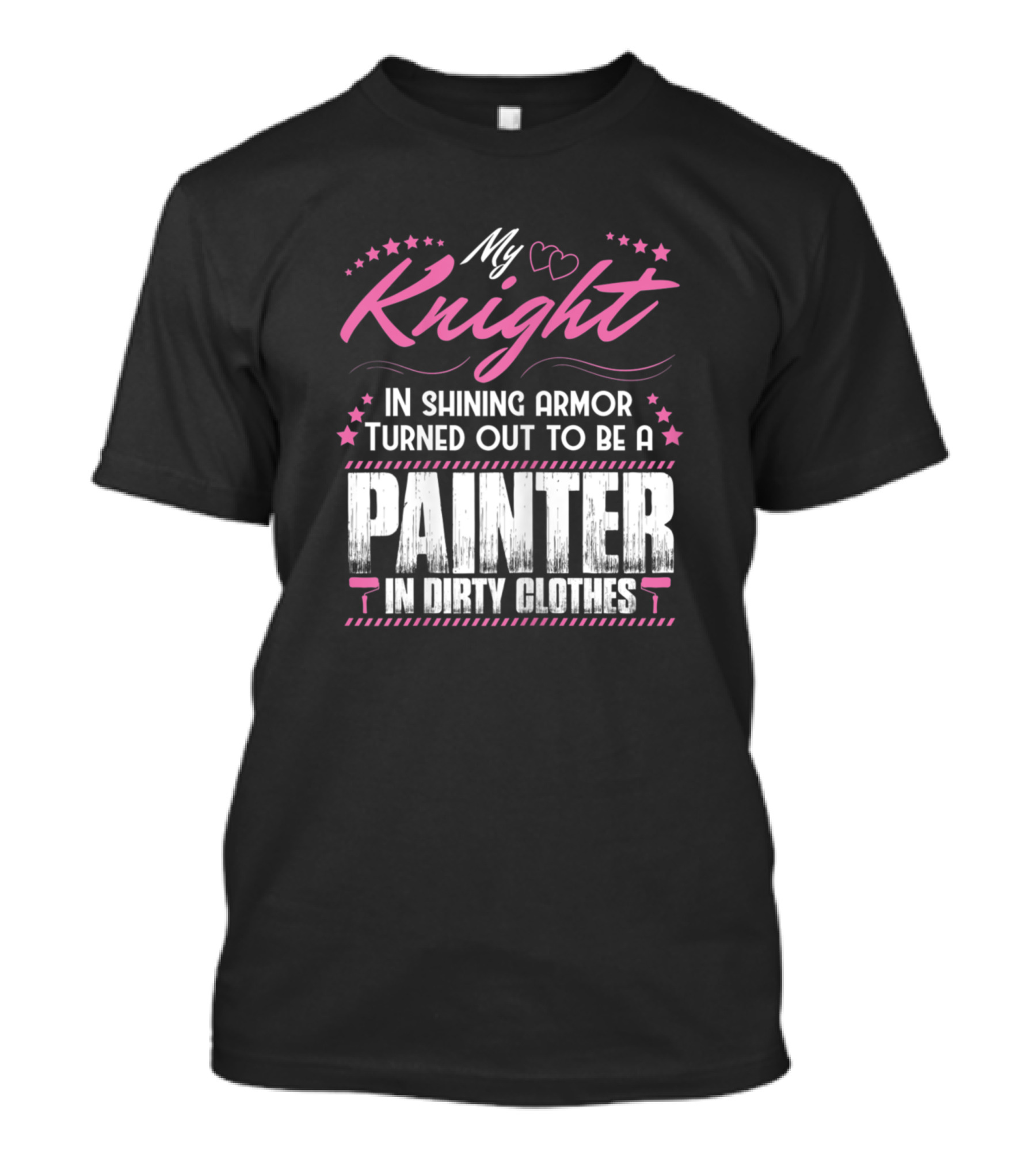 My Knight In Shining Armor Turned Out To Be A Painter In Dirty Clothes T-Shirt