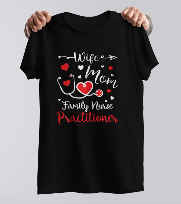 Wife Mom Family Nurse Practitioner Valentine's Day Heart T-Shirt