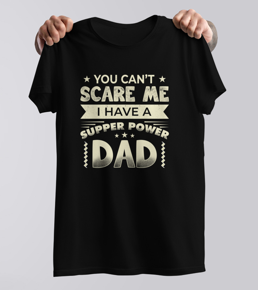 YOU CAN'T SCARE ME I HAVE A SUPER POWER DAD T-Shirt