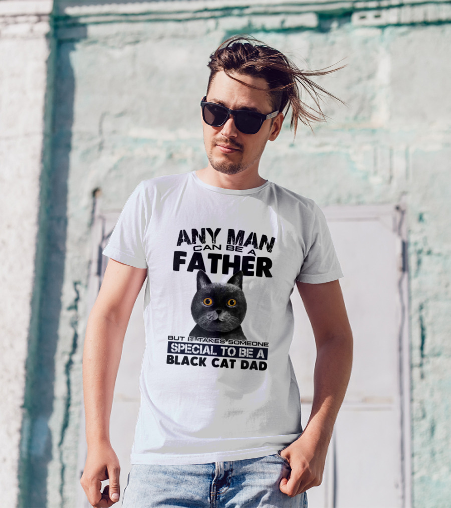 Any Man Can Be Father Special To Be Black Cat Dad T-Shirt