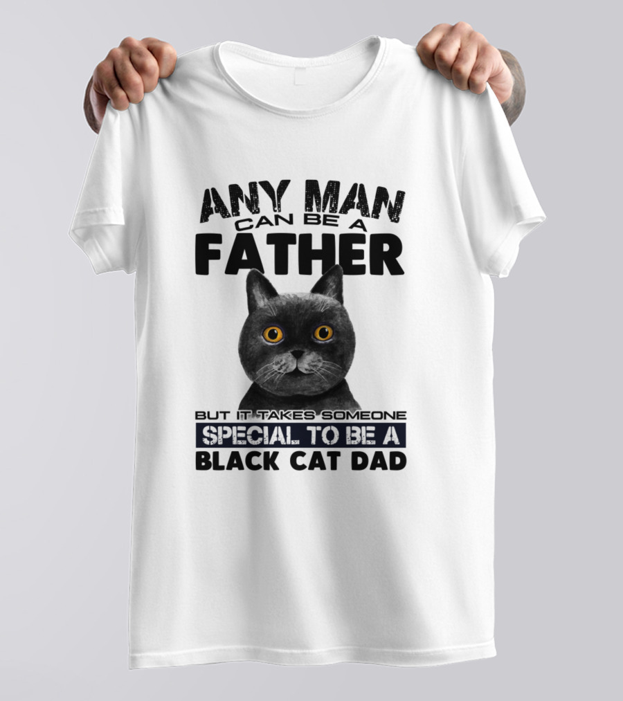 Any Man Can Be Father Special To Be Black Cat Dad T-Shirt
