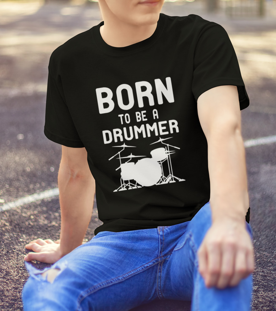 BORN TO BE A DRUMMER Drumming Passion And Skillful Beat Enthusiast T-Shirt