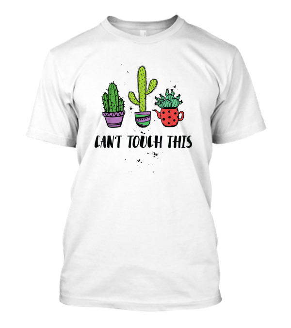 Can't Touch This Cacti Succulents Cactus Love Plant T-Shirt