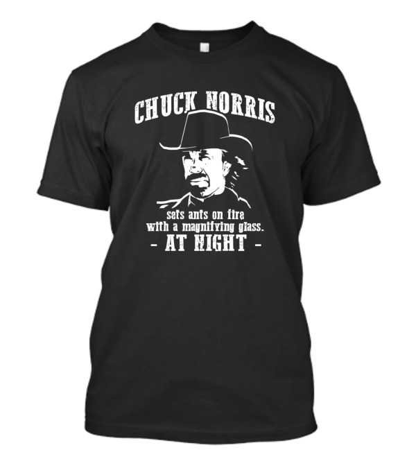 Chuck Norris Sets Ants On Fire With A Magnifying Glass At Night T-Shirt