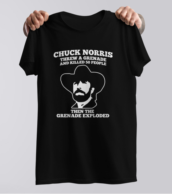 CHUCK NORRIS THREW A GRENADE AND KILLED 50 PEOPLE THEN THE GRENADE EXPLODED T-Shirt