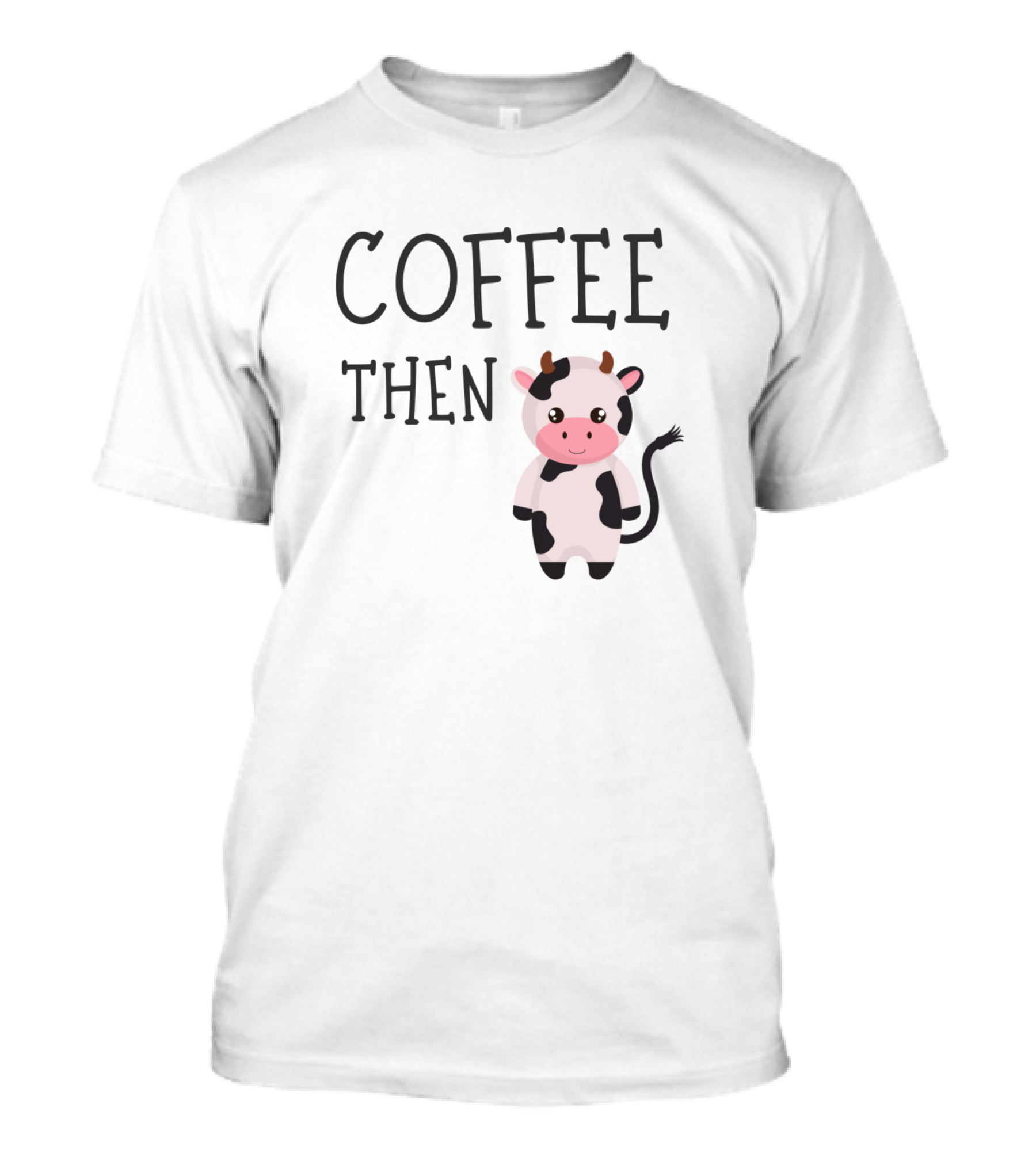 Coffee Then Cows Farmers Love Farm Workers Farm T-Shirt