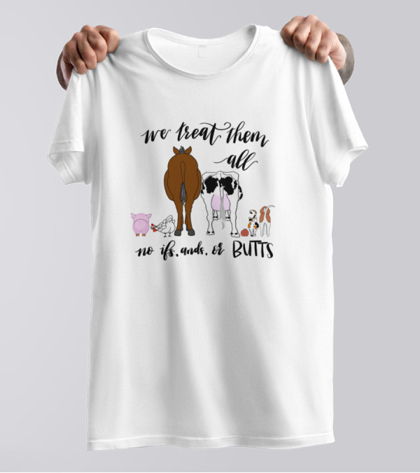 We Treat Them All No Ifs Ands Or Butts T-Shirt