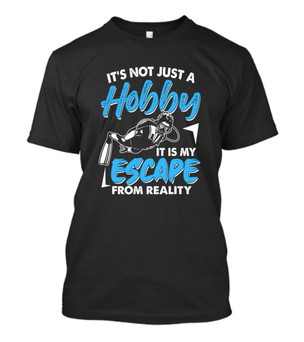 It's Not Just A Hobby It Is My Escape From Reality Scuba Diving T-Shirt