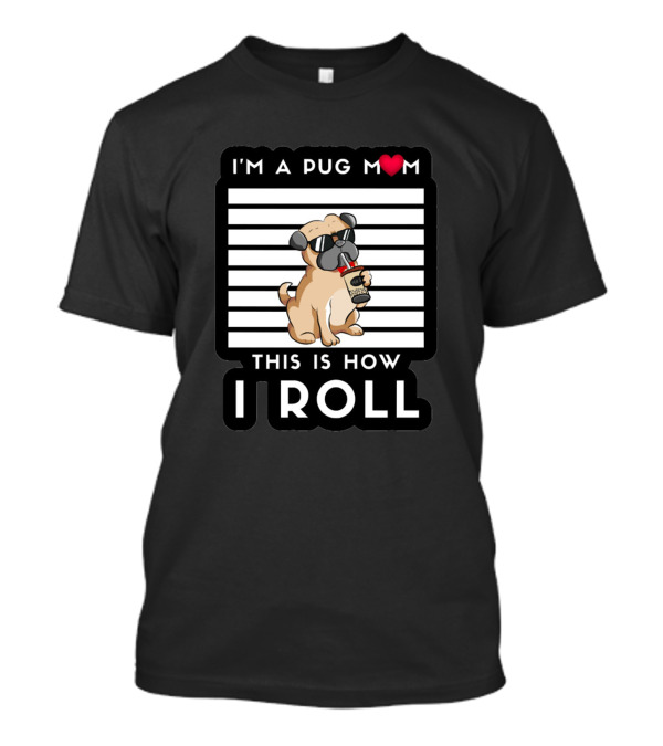 I'm A Pug Mom Heart This Is How I Roll Cute Pug T-Shirt
