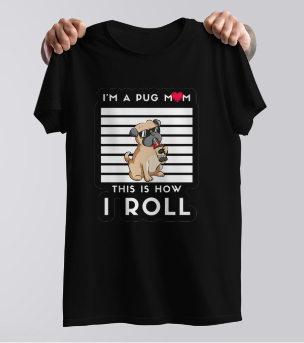 I'm A Pug Mom Heart This Is How I Roll Cute Pug T-Shirt