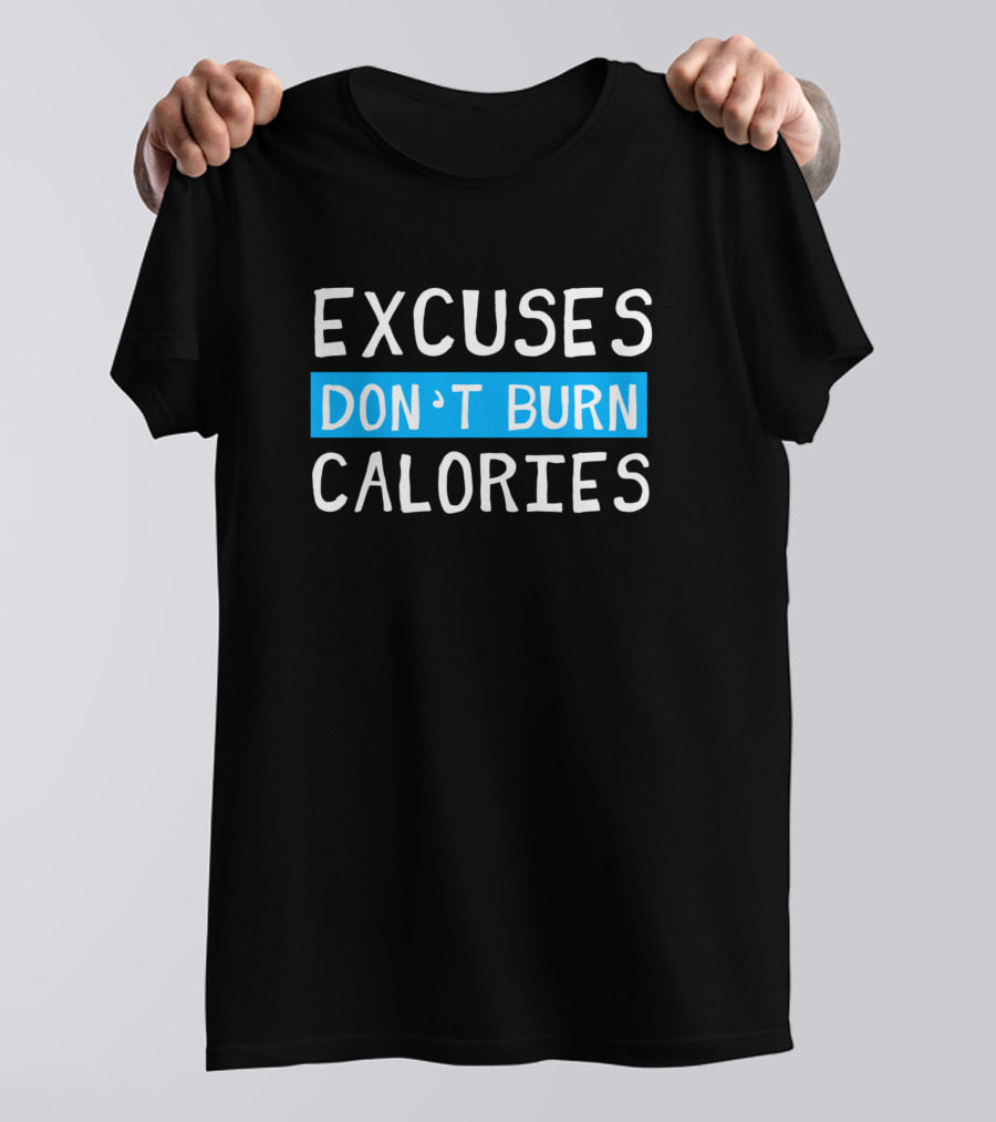 EXCUSES DON'T BURN CALORIES Motivational Fitness Message T-Shirt