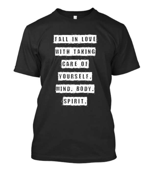 Fall In Love With Taking Care Of Yourself Mind Body Spirit T-Shirt